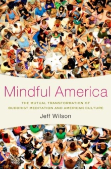 Mindful America : The Mutual Transformation of Buddhism Meditation and American Culture, Hardback Book Mindful America : The Mutual Transformation of Buddhism Meditation and American Culture, Hardback Book