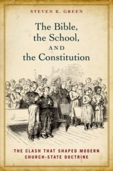The Bible, the School, and the Constitution : The Clash that Shaped Modern Church-State Doctrine, Hardback Book The Bible, the School, and the Constitution : The Clash that Shaped Modern Church-State Doctrine, Hardback Book