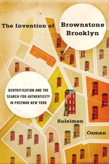 The Invention of Brownstone Brooklyn : Gentrification and the Search for Authenticity in Postwar New York