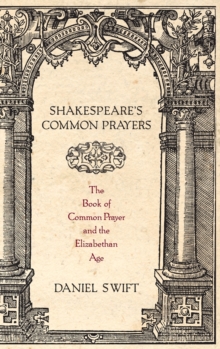 Shakespeare's Common Prayers : The Book of Common Prayer and the Elizabethan Age, Hardback Book Shakespeare's Common Prayers : The Book of Common Prayer and the Elizabethan Age, Hardback Book