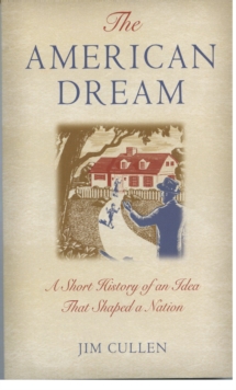 The American Dream : A Short History of an Idea that Shaped a Nation