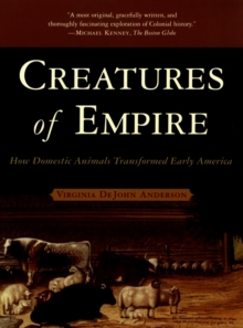 Creatures of Empire : How Domestic Animals Transformed Early America