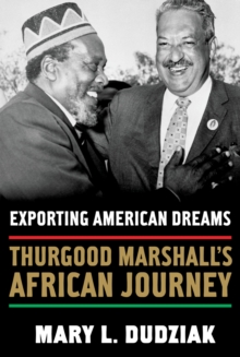 Exporting American Dreams : Thurgood Marshall's African Journey