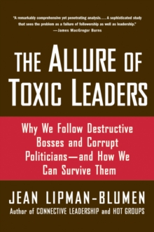 The Allure of Toxic Leaders : Why We Follow Destructive Bosses and Corrupt Politicians--and How We Can Survive Them