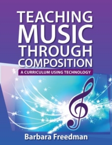 Teaching Music Through Composition : A Curriculum Using Technology, Paperback / softback Book Teaching Music Through Composition : A Curriculum Using Technology, Paperback / softback Book