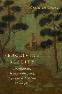 Perceiving Reality : Consciousness, Intentionality, and Cognition in Buddhist Philosophy