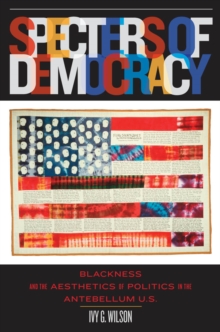 Specters of Democracy : Blackness and the Aesthetics of Politics in the Antebellum U.S.