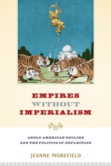 Empires Without Imperialism : Anglo-American Decline and the Politics of Deflection