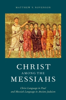 Christ Among the Messiahs : Christ Language in Paul and Messiah Language in Ancient Judaism