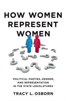 How Women Represent Women : Political Parties, Gender, and Representation in the State Legislatures