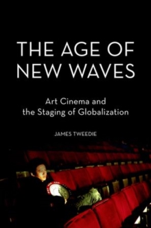 The Age of New Waves : Art Cinema and the Staging of Globalization, Paperback / softback Book The Age of New Waves : Art Cinema and the Staging of Globalization, Paperback / softback Book