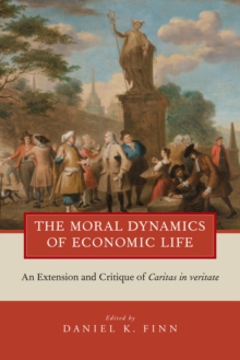 The Moral Dynamics of Economic Life : An Extension and Critique of Caritas in Veritate