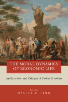 The Moral Dynamics of Economic Life : An Extension and Critique of Caritas in Veritate, Paperback / softback Book The Moral Dynamics of Economic Life : An Extension and Critique of Caritas in Veritate, Paperback / softback Book