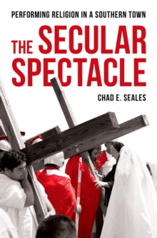 The Secular Spectacle : Performing Religion in a Southern Town