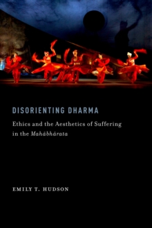 Disorienting Dharma : Ethics and the Aesthetics of Suffering in the Mahabharata