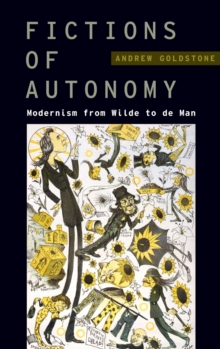 Fictions of Autonomy : Modernism from Wilde to de Man, Hardback Book Fictions of Autonomy : Modernism from Wilde to de Man, Hardback Book