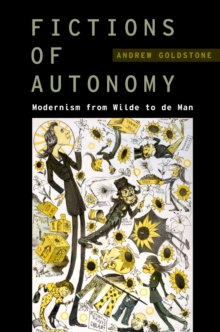 Fictions of Autonomy : Modernism from Wilde to de Man