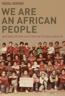 We Are an African People : Independent Education, Black Power, and the Radical Imagination