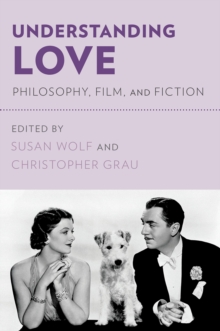 Understanding Love : Philosophy, Film, and Fiction