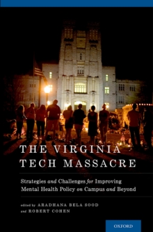 The Virginia Tech Massacre : Strategies and Challenges for Improving Mental Health Policy on Campus and Beyond