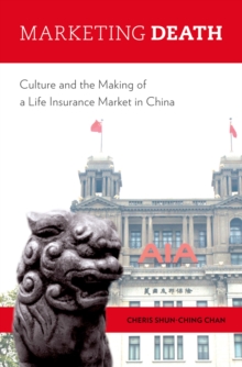 Marketing Death : Culture and the Making of a Life Insurance Market in China