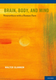 Brain, Body, and Mind : Neuroethics with a Human Face