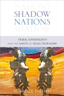 Shadow Nations : Tribal Sovereignty and the Limits of Legal Pluralism