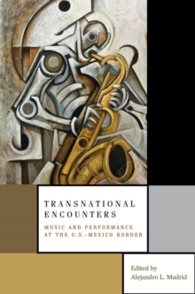 Transnational Encounters : Music and Performance at the U.S.-Mexico Border