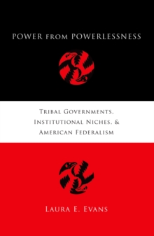 Power from Powerlessness : Tribal Governments, Institutional Niches, and American Federalism