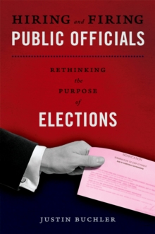 Hiring and Firing Public Officials : Rethinking the Purpose of Elections