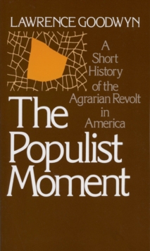 The Populist Moment : A Short History of the Agrarian Revolt in America