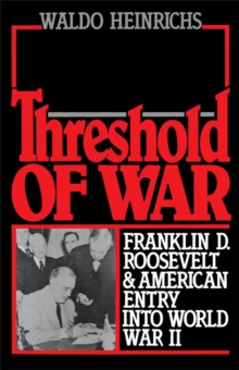 Threshold of War : Franklin D. Roosevelt and American Entry into World War II