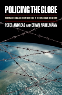 Policing the Globe : Criminalization and Crime Control in International Relations