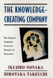 The Knowledge-Creating Company : How Japanese Companies Create the Dynamics of Innovation