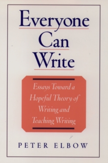 Everyone Can Write : Essays toward a Hopeful Theory of Writing and Teaching Writing