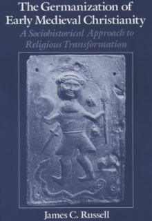 The Germanization of Early Medieval Christianity : A Sociohistorical Approach to Religious Transformation