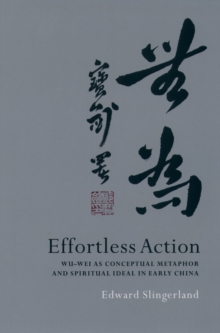 Effortless Action : Wu-wei As Conceptual Metaphor and Spiritual Ideal in Early China