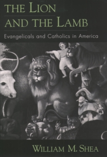 The Lion and the Lamb : Evangelicals and Catholics in America