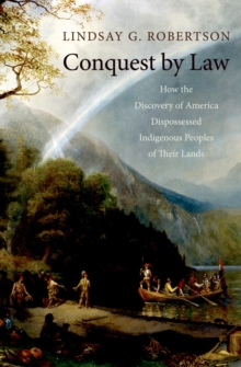 Conquest by Law : How the Discovery of America Dispossessed Indigenous Peoples of Their Lands