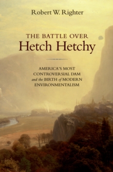 The Battle over Hetch Hetchy : America's Most Controversial Dam and the Birth of Modern Environmentalism