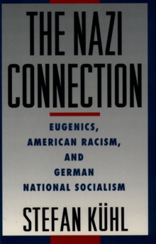 The Nazi Connection : Eugenics, American Racism, and German National Socialism