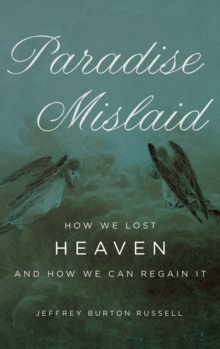 Paradise Mislaid : How We Lost Heaven--and How We Can Regain It