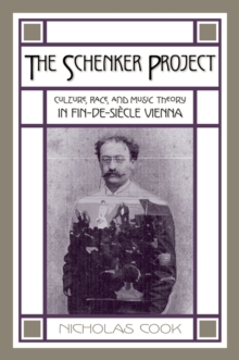 The Schenker Project : Culture, Race, and Music Theory in Fin-de-si`ecle Vienna