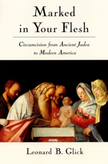 Marked in Your Flesh : Circumcision from Ancient Judea to Modern America