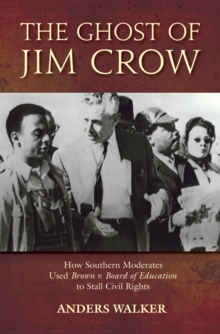 The Ghost of Jim Crow : How Southern Moderates Used Brown v. Board of Education to Stall Civil Rights