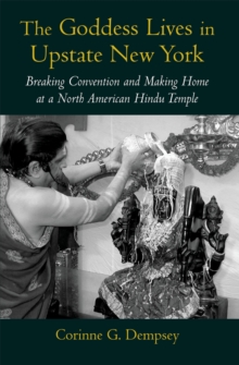 The Goddess Lives in Upstate New York : Breaking Convention and Making Home at a North American Hindu Temple