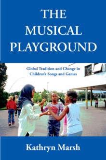 The Musical Playground : Global Tradition and Change in Children's Songs and Games