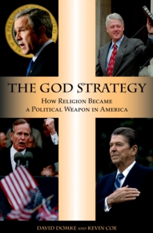 The God Strategy : How Religion Became a Political Weapon in America