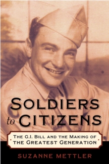 Soldiers to Citizens : The G.I. Bill and the Making of the Greatest Generation