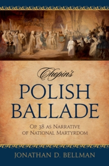 Chopin's Polish Ballade : Op. 38 as Narrative of National Martyrdom